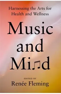 Music and Mind: Harnessing the Arts for Health and Wellness - Renée Fleming