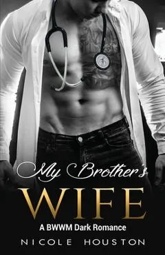 My Brother's Wife: A BWWM Dark Romance - Nicole Houston