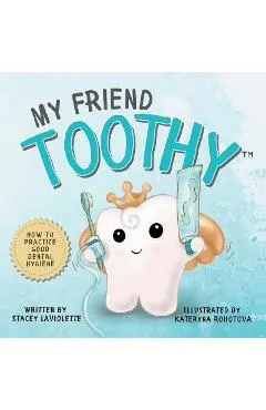 My Friend Toothy(TM): How to Practice Good Dental Hygiene - Laviolette