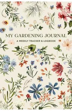My Gardening Journal: A Weekly Tracker and Logbook for Planning Your Garden - Sarah Simon