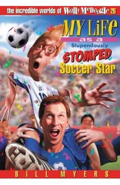 My Life as a Stupendously Stomped Soccer Star: 26 - Bill Myers