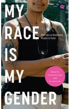 My Race Is My Gender: Portraits of Nonbinary People of Color - Stephanie Hsu