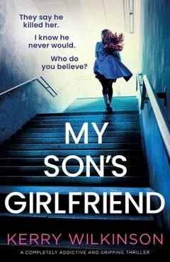 My Son's Girlfriend: A completely addictive and gripping thriller - Kerry Wilkinson