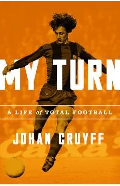 My Turn: A Life of Total Football - Johan Cruyff