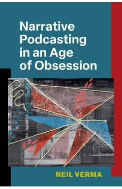 Narrative Podcasting in an Age of Obsession - Neil Verma