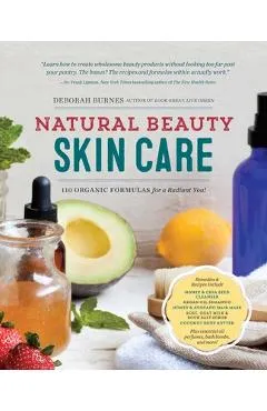 Natural Beauty Skin Care: 110 Organic Formulas for a Radiant You! - Deborah Burnes