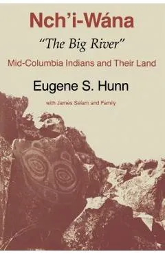 Nch'i-W�na, The Big River: Mid-Columbia Indians and Their Land - Eugene S. Hunn