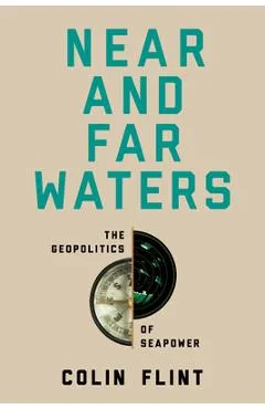Near and Far Waters: The Geopolitics of Seapower - Colin Flint