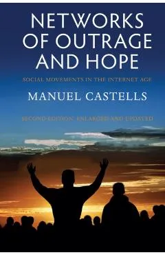 Networks of Outrage and Hope: Social Movements in the Internet Age - Manuel Castells