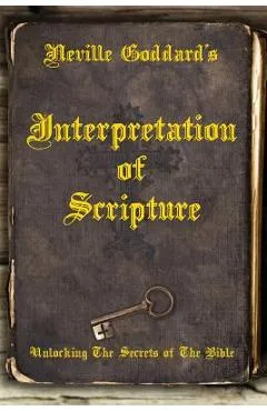 Neville Goddard's Interpretation of Scripture: Unlocking The Secrets of The Bible - David Allen