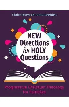 New Directions for Holy Questions: Progressive Christian Theology for Families - Claire Brown