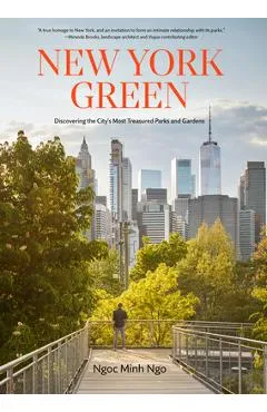 New York Green: Discovering the City's Most Treasured Parks and Gardens - Ngoc Minh Ngo