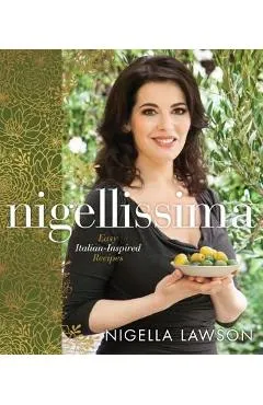 Nigellissima: Easy Italian-Inspired Recipes: A Cookbook - Nigella Lawson