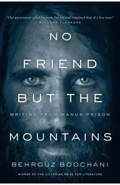 No Friend But the Mountains: Writing from Manus Prison - Behrouz Boochani