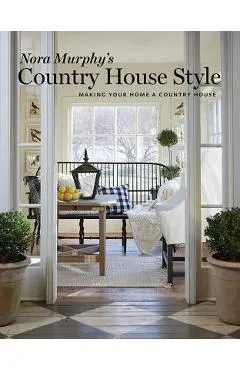 Nora Murphy's Country House Style: Making Your House a Country Home - Nora Murphy
