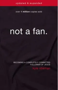 Not a Fan: Becoming a Completely Committed Follower of Jesus - Kyle Idleman