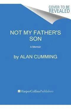 Not My Father's Son: A Memoir - Alan Cumming
