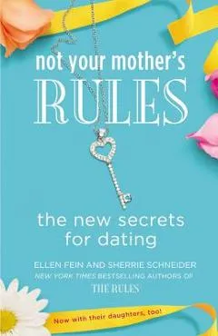 Not Your Mother's Rules: The New Secrets for Dating - Ellen Fein