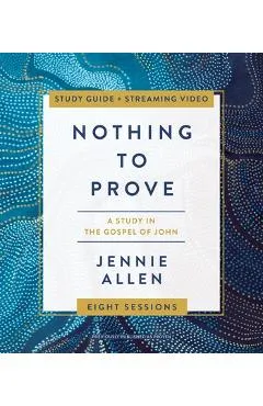 Nothing to Prove Study Guide Plus Streaming Video: A Study in the Gospel of John - Jennie Allen