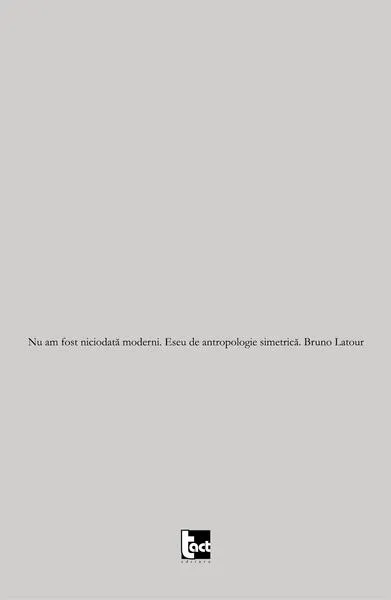 Nu am fost niciodată moderni. Eseu de antropologie simetrică - Paperback brosat - Bruno Latour - Tact