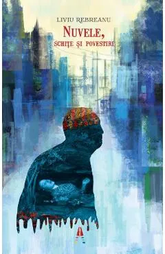 Nuvele, schite si povestiri - Liviu Rebreanu