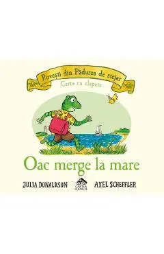Oac merge la mare - Julia Donaldson, Axel Scheffler