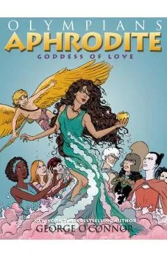 Olympians: Aphrodite: Goddess of Love - George O'connor