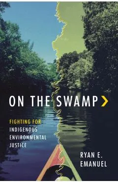 On the Swamp: Fighting for Indigenous Environmental Justice - Ryan Emanuel
