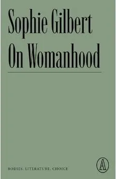 On Womanhood: Bodies, Literature, Choice - Sophie Gilbert