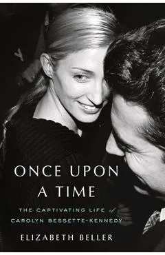 Once Upon a Time: The Captivating Life of Carolyn Bessette-Kennedy - Elizabeth Beller