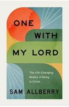 One with My Lord: The Life-Changing Reality of Being in Christ - Sam Allberry