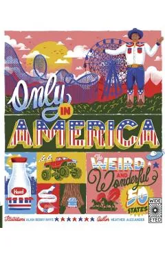 Only in America: The Weird and Wonderful 50 States - Heather Alexander
