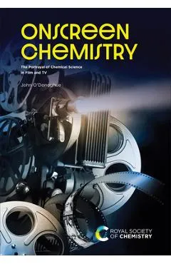 Onscreen Chemistry: The Portrayal of Chemical Science in Film and TV - John O'donoghue