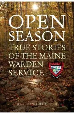 Open Season: True Stories of the Maine Warden Service - Daren Worcester