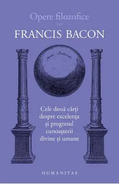Opere filozofice Vol.1: Cele doua carti despre excelenta - Francis Bacon