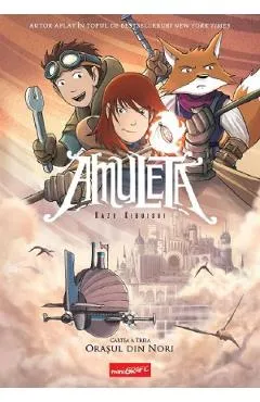 Orasul din nori. Seria Amuleta Cartea 3 - Kazu Kibuishi
