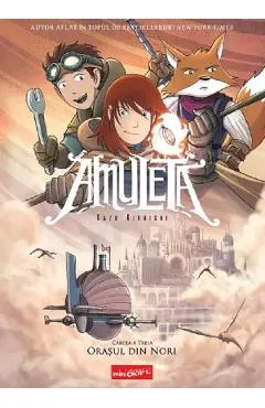 Orasul din nori. Seria Amuleta Cartea 3 - Kazu Kibuishi