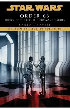 Order 66: Star Wars Legends (Republic Commando): A Republic Commando Novel - Karen Traviss
