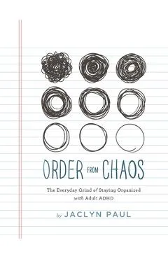 Order from Chaos: The Everyday Grind of Staying Organized with Adult ADHD - Jaclyn Paul
