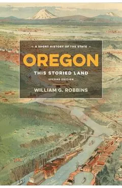 Oregon: This Storied Land - William G. Robbins