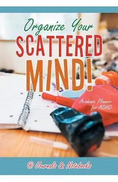 Organize Your Scattered Mind! Academic Planner for ADHD - @journals Notebooks