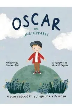 Oscar the Unstoppable: A story about Hirschsprung's Disease - Simone Rist