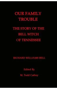 Our Family Trouble: The Story of the Bell Witch of Tennessee - M. Todd Cathey