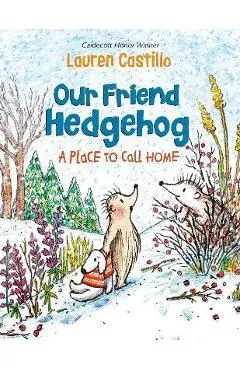 Our Friend Hedgehog: A Place to Call Home - Lauren Castillo