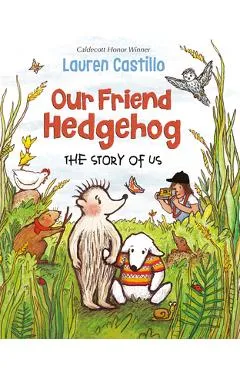 Our Friend Hedgehog: The Story of Us - Lauren Castillo