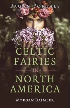 Pagan Portals - Celtic Fairies in North America - Morgan Daimler
