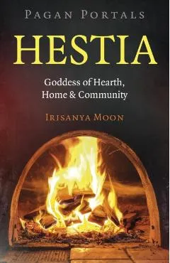 Pagan Portals: Hestia - Irisanya Moon