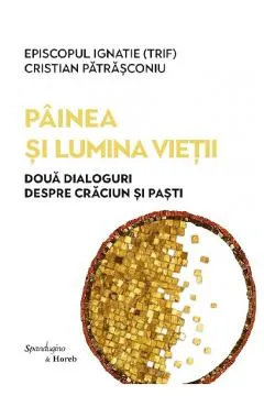 Painea si lumina vietii Ed.2 - Episcopul Ignatie Trif, Cristian Patrasconiu