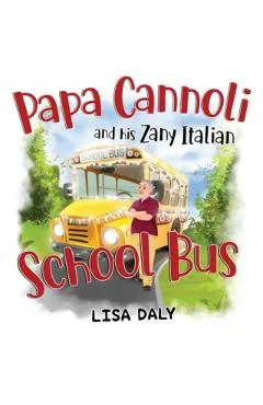 Papa Cannoli and his Zany Italian School Bus - Lisa Daly