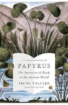 Papyrus: The Invention of Books in the Ancient World - Irene Vallejo